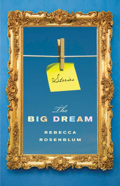 Rebecca Rosenblum’s “The Big Dream,” published by Biblioasis.